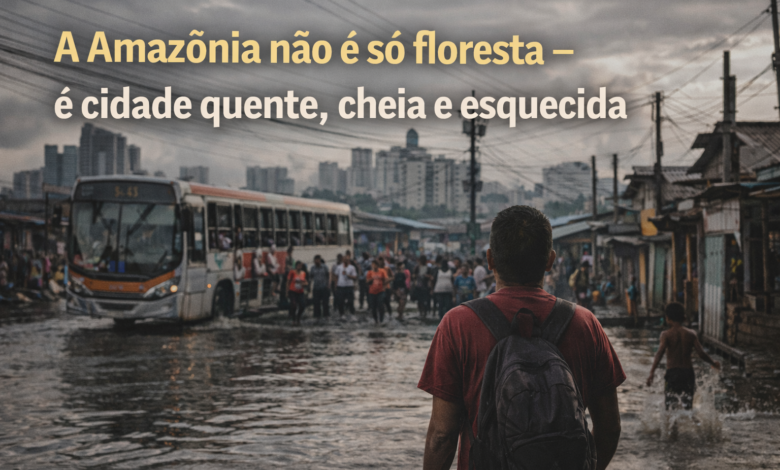 A Amazônia não é só floresta — é cidade quente, cheia e esquecida